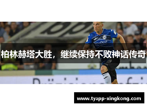 柏林赫塔大胜，继续保持不败神话传奇