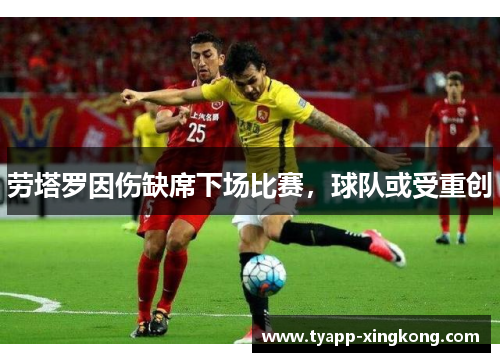 劳塔罗因伤缺席下场比赛，球队或受重创
