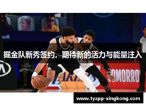掘金队新秀签约，期待新的活力与能量注入