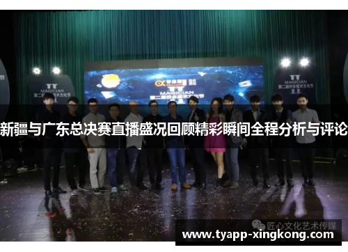 新疆与广东总决赛直播盛况回顾精彩瞬间全程分析与评论