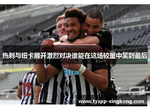 热刺与纽卡展开激烈对决谁能在这场较量中笑到最后